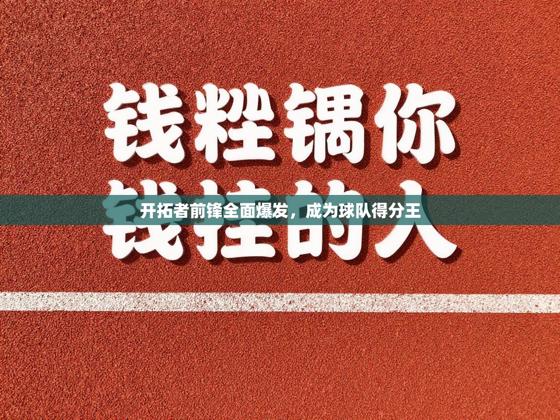 开拓者前锋全面爆发,成为球队得分王 第1张